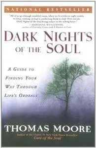 Dark Nights of the Soul: A Guide to Finding Your Way Through Life's Ordeals