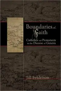 Boundaries of Faith: Catholics and Protestants in the Diocese of Geneva