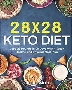 28 x 28 Keto Diet: Lose 28 Pounds in 28 Days With 4 Weeks Healthy and Efficient Meal Plan