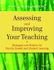 Assessing and Improving Your Teaching: Strategies and Rubrics for Faculty Growth and Student Learning