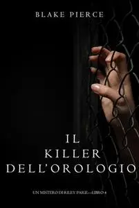 «Il Killer Dell’orologio (Un Mistero di Riley Paige—Libro 4)» by Blake Pierce