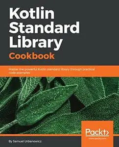 Kotlin Standard Library Cookbook: Master the powerful Kotlin standard library through practical code examples (Repost)