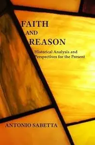 Faith and Reason: Historical analysis and perspectives for the present