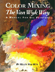Color Mixing the Van Wyk Way: A Manual for Oil Painters by Helen Van Wyk