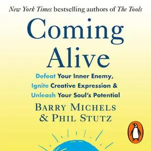 «Coming Alive: 4 Tools to Defeat Your Inner Enemy, Ignite Creative Expression and Unleash Your Soul’s Potential» by Barr