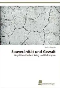 Souveränität und Gewalt: Hegel über Freiheit, Krieg und Philosophie