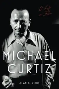 Michael Curtiz: A Life in Film