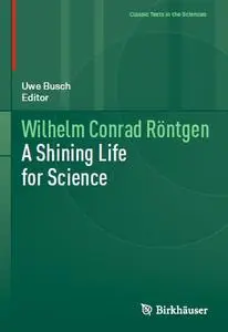 Wilhelm Conrad Röntgen: A Shining Life for Science