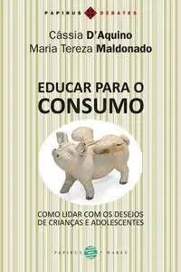 «Educar para o consumo» by Cássia D'Aquino, Maria Tereza Maldonado