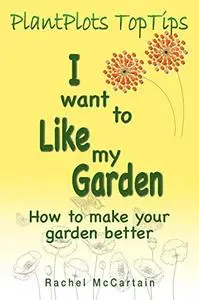I want to like my Garden: how to make your garden better