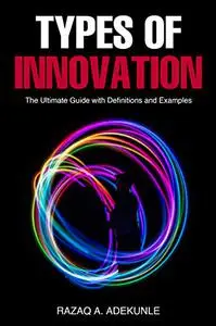 Types of Innovation: The Ultimate Guide with Definitions and Examples