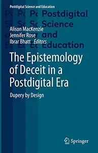 The Epistemology of Deceit in a Postdigital Era: Dupery by Design