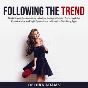 «Following the Trend: The Ultimate Guide on How to Follow the Right Fashion Trends and Get Expert Advice and Style Tips