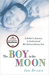 The Boy in the Moon: A Father's Journey to Understand His Extraordinary Son