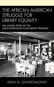 The African American Struggle for Library Equality: The Untold Story of the Julius Rosenwald Fund Library Program