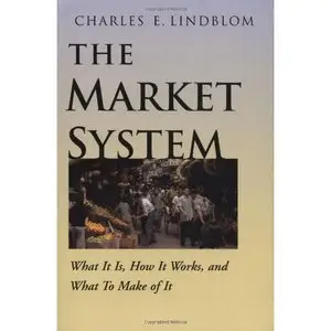 The Market System: What It Is, How It Works, and What To Make of It