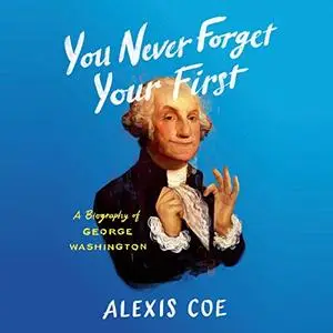 You Never Forget Your First: A Biography of George Washington [Audiobook]