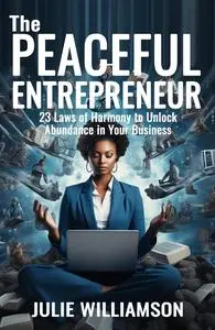 The Peaceful Entrepreneur: 23 Laws of Harmony to Unlock Abundance in Your Business