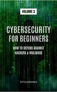 Cybersecurity for Beginners: How to Defend Against Hackers & Malware