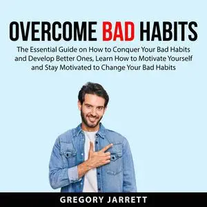 «Overcome Bad Habits:» by Gregory Jarrett