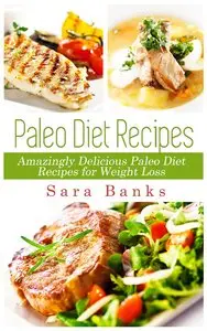 Paleo Diet Recipes: Amazingly Delicious Paleo Diet Recipes for Weight Loss 