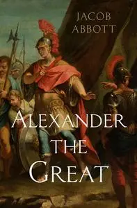 «Alexander the Great» by Jacob Abbott