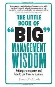 The Little Book of Big Management Wisdom: 90 Important Quotes and How to Use Them in Business