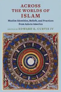 Across the Worlds of Islam: Muslim Identities, Beliefs, and Practices from Asia to America