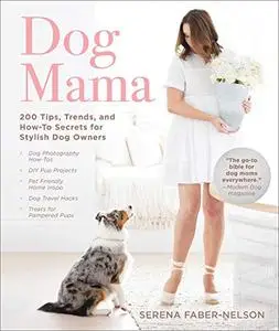 Dog Mama: 200 Tips, Trends, and How-To Secrets for Stylish Dog Owners (Repost)