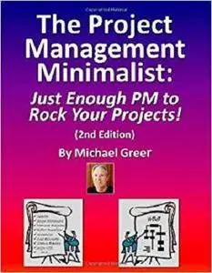 The Project Management Minimalist: Just Enough PM to Rock Your Projects!