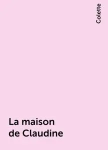 «La maison de Claudine» by Colette