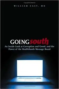 Going South: An Inside Look at Corruption and Greed, and the Power of the HealthSouth Message Board