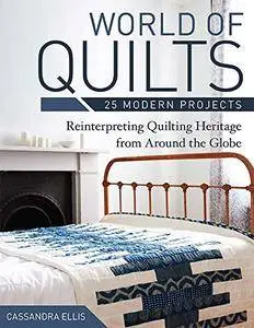 World of Quilts - 25 Modern Projects: Reinterpreting Quilting Heritage from Around the Globe