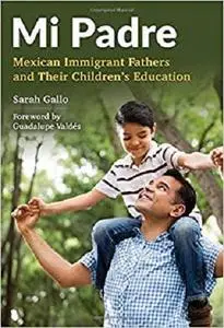 Mi Padre: Mexican Immigrant Fathers and Their Children's Education