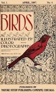 «Birds, Illustrated by Color Photography, Vol. 1, No. 4 / April, 1897» by Various
