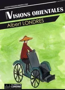 Albert Londres, "Visions orientales"