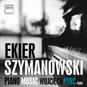 Wojciech Pyrć - Ekier & Szymanowski: Piano Music (2018)