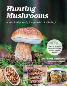 Hunting Mushrooms: How to Safely Identify, Forage and Cook Wild Fungi