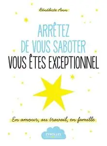 Benedicte Ann, "Arrêtez de vous saboter, vous êtes exceptionnel !: En amour, au travail, en famille"