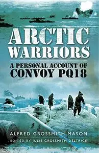 Arctic Warriors: A Personal Account of Convoy PQ18