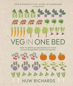 Veg in One Bed: How to Grow an Abundance of Food in One Raised Bed, Month by Month, New Edition