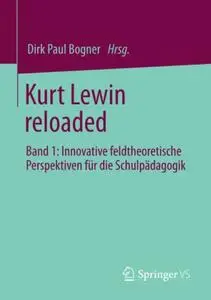Kurt Lewin reloaded Band 1: Innovative feldtheoretische Perspektiven für die Schulpädagogik