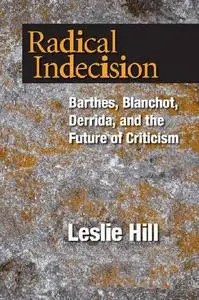 Radical Indecision: Barthes, Blanchot, Derrida, and the Future of Criticism