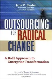 Outsourcing for Radical Change: A Bold Approach to Enterprise Transformation