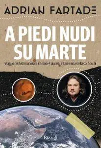 Adrian Fartade - A piedi nudi su Marte. Viaggio nel sistema solare interno