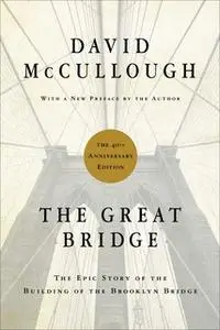 «The Great Bridge: The Epic Story of the Building of the Brooklyn Bridge» by David McCullough