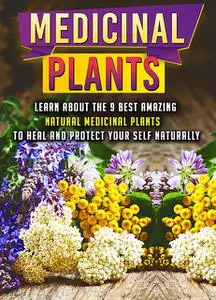 «Medicinal Plants: Learn About The 9 Best Amazing Natural Plants To Heal And Protect Your Self Naturally» by Old Natural