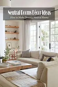 Neutral Rooms Décor Ideas: How to Make Dreamy Neutral Rooms: Father's Day Gift