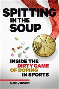 Spitting in the Soup: Inside the Dirty Game of Doping in Sports