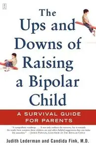 «The Ups and Downs of Raising a Bipolar Child: A Survival Guide for Parents» by Judith Lederman,Candida Fink